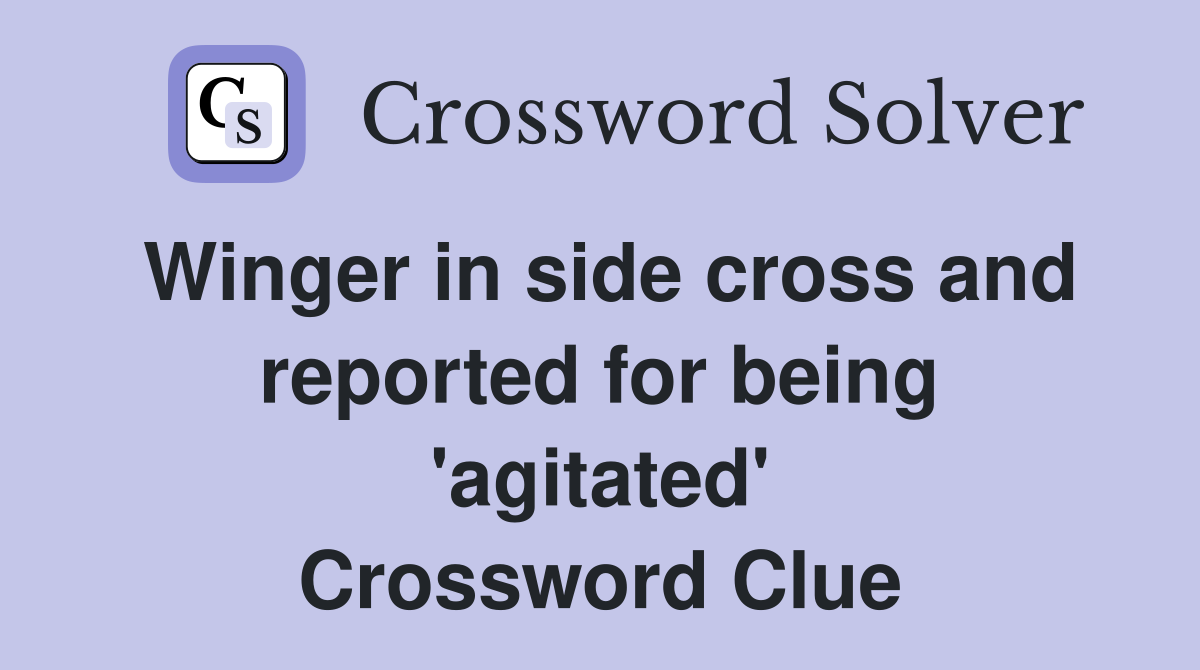 Winger in side cross and reported for being 'agitated' Crossword Clue