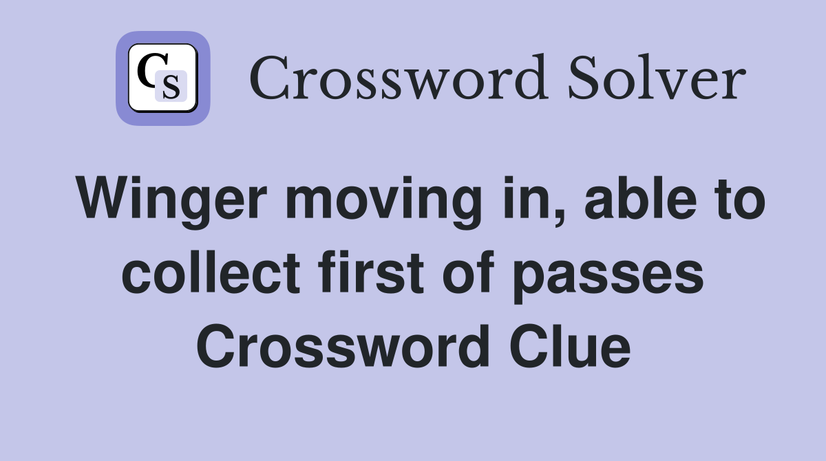 Winger moving in, able to collect first of passes Crossword Clue