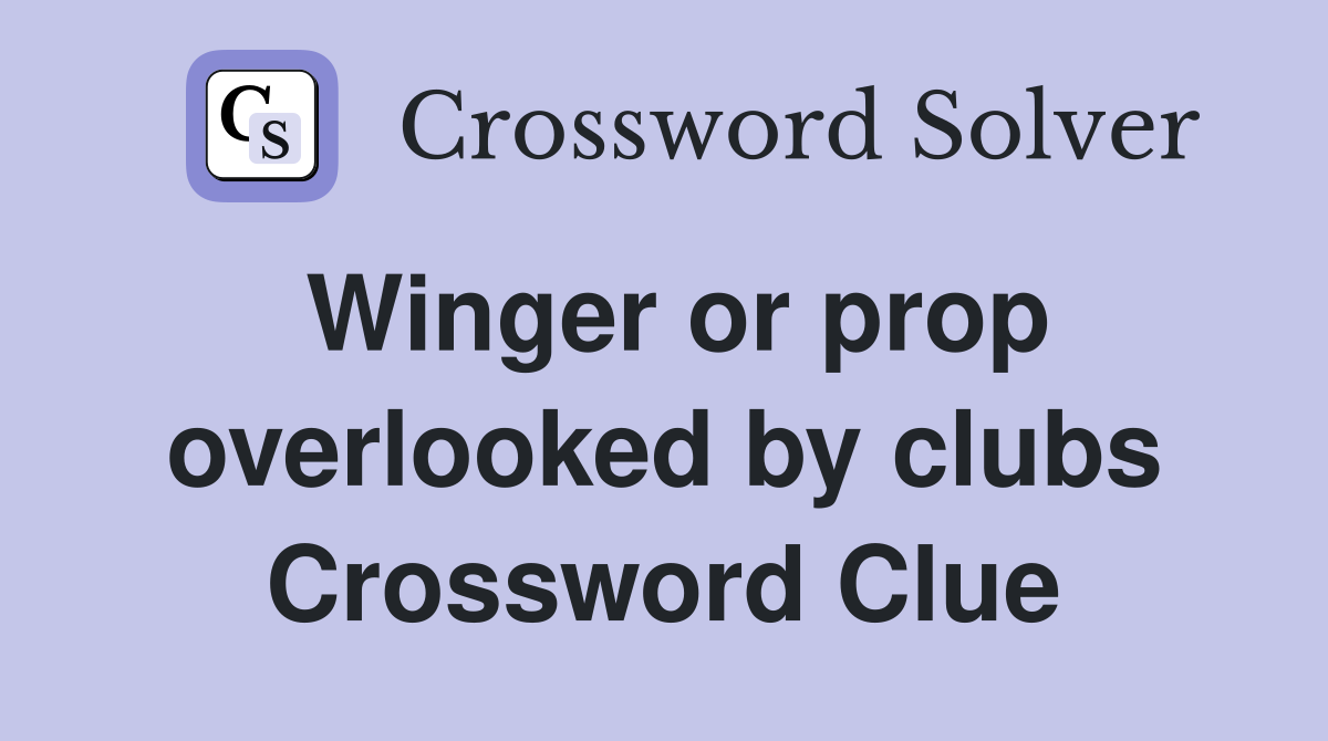 Winger or prop overlooked by clubs Crossword Clue