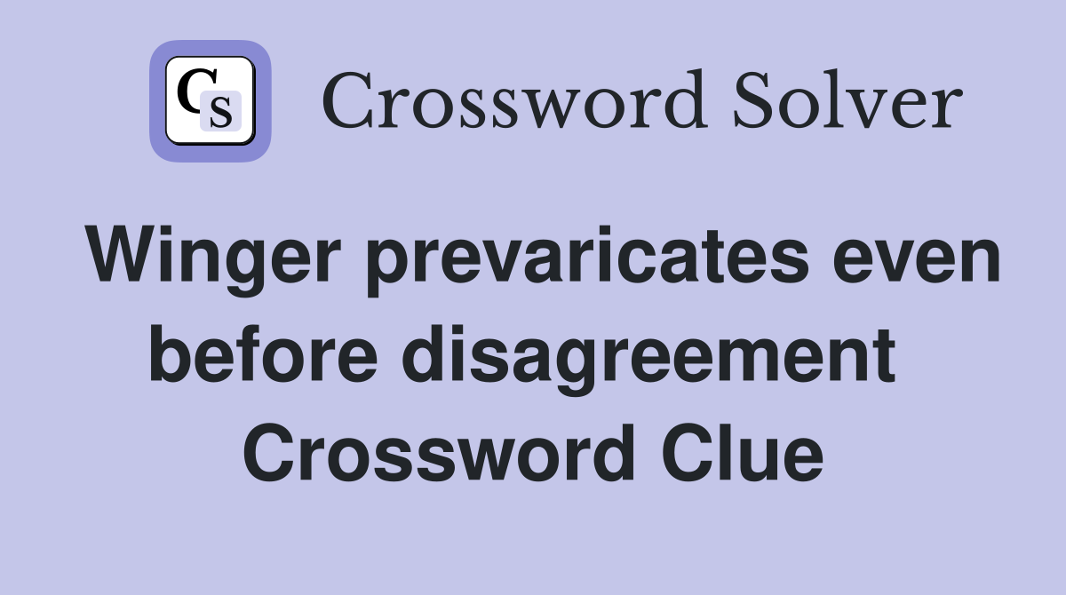 Winger prevaricates even before disagreement  Crossword Clue