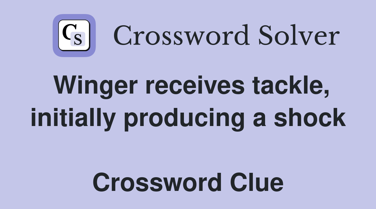 Winger receives tackle, initially producing a shock  Crossword Clue
