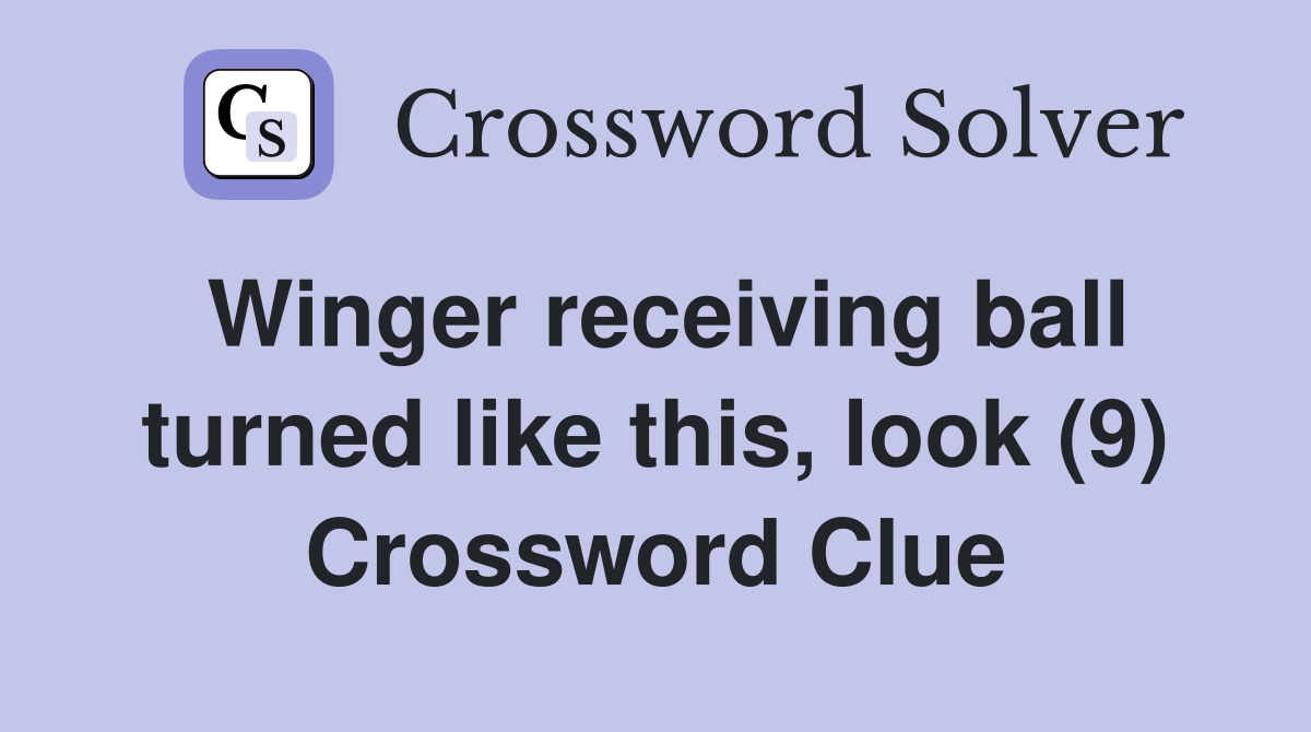 Winger receiving ball turned like this, look (9) Crossword Clue