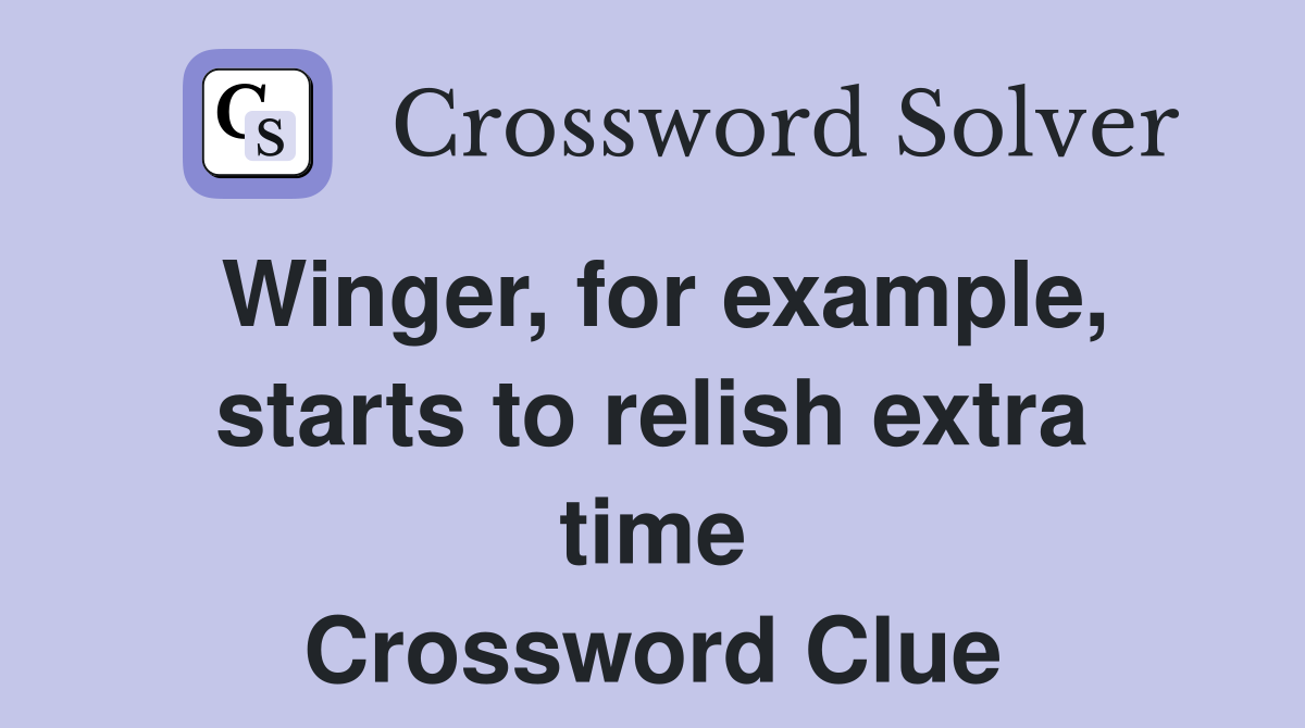 Winger, for example, starts to relish extra time Crossword Clue
