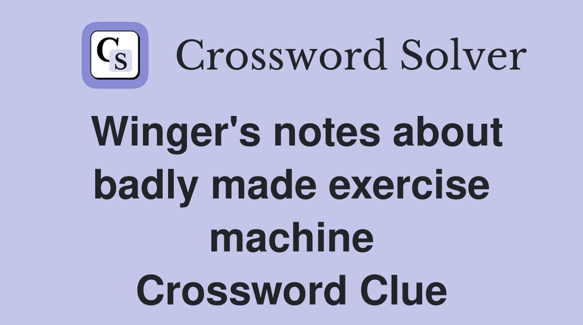 Winger's notes about badly made exercise machine Crossword Clue
