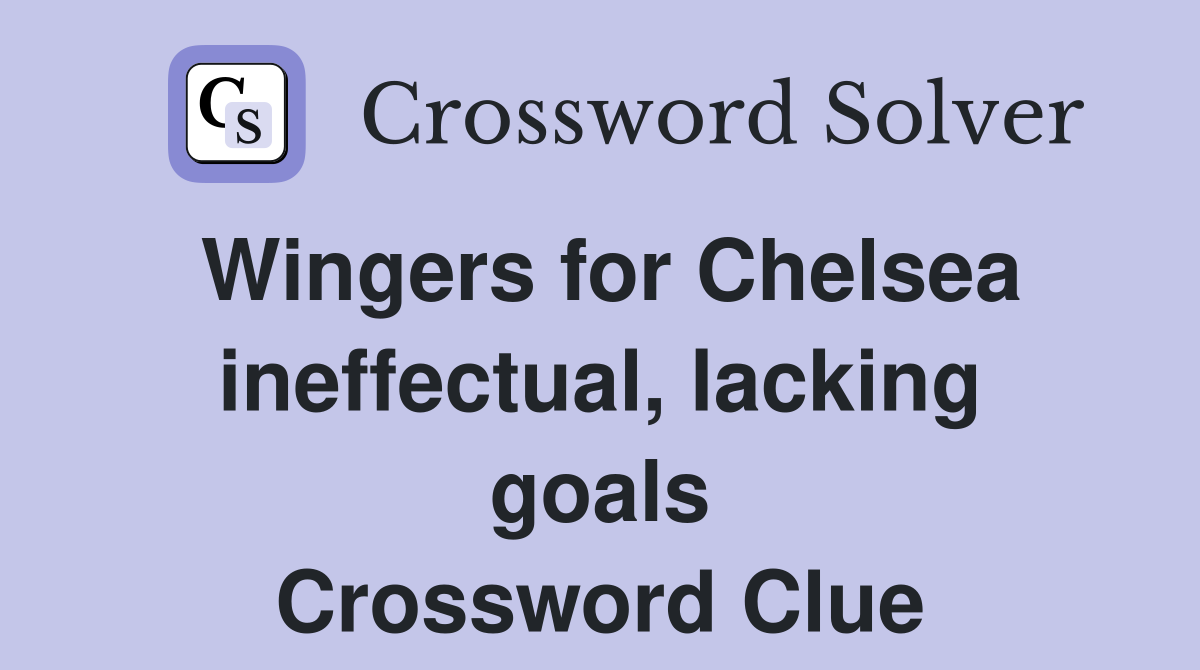 Wingers for Chelsea ineffectual, lacking goals Crossword Clue