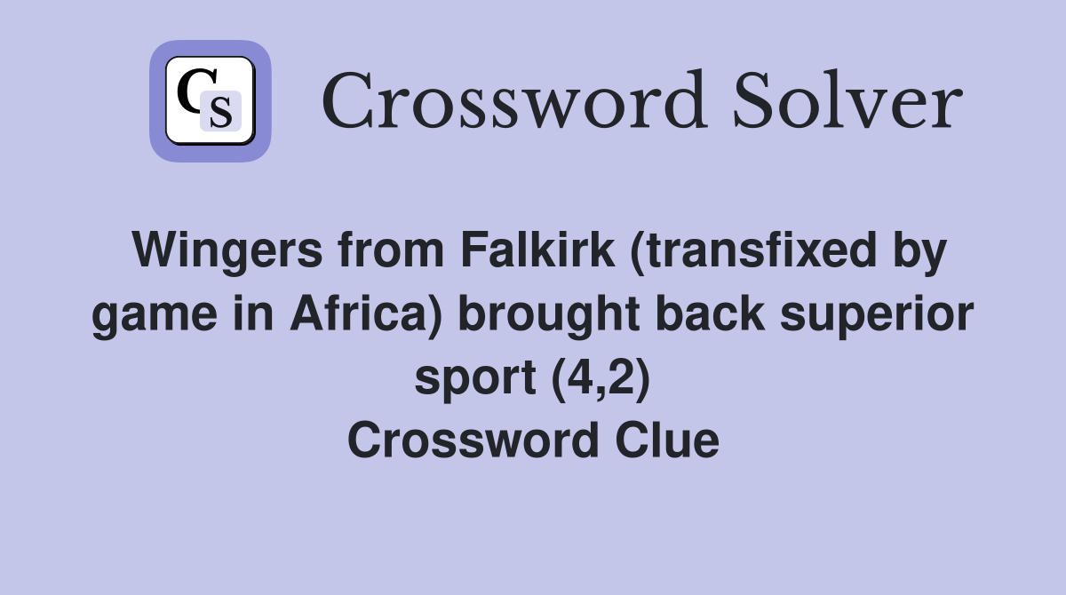 Wingers from Falkirk (transfixed by game in Africa) brought back superior sport (4,2) Crossword Clue