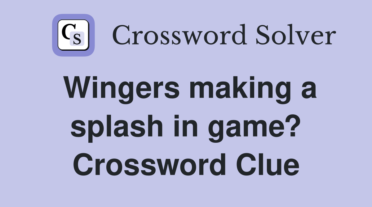 Wingers making a splash in game? Crossword Clue
