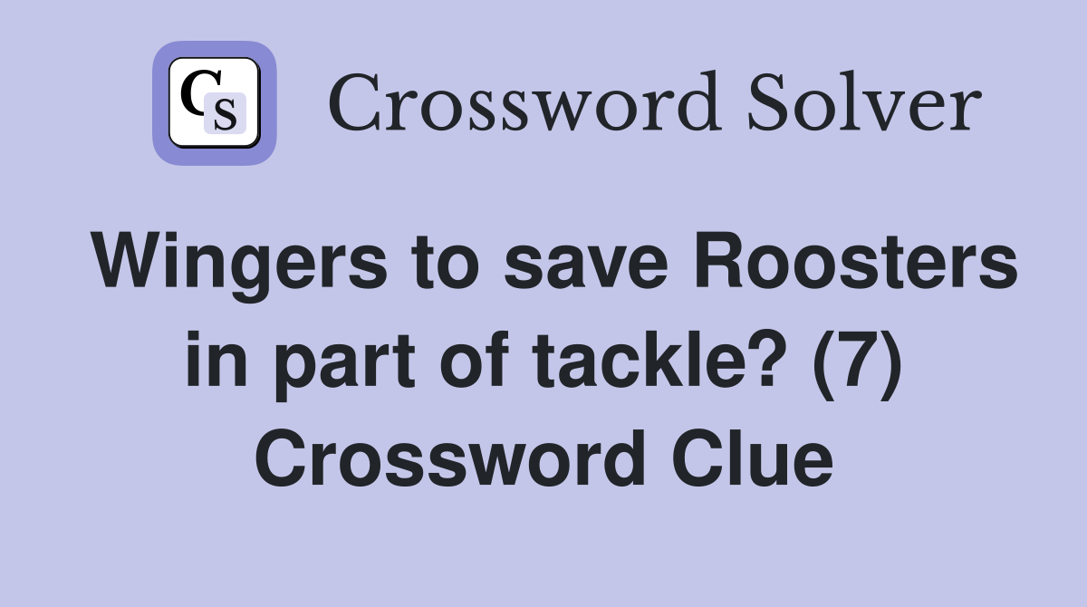 Wingers to save Roosters in part of tackle? (7) Crossword Clue