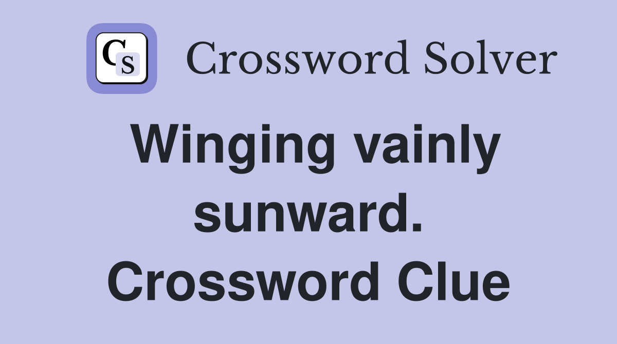 Winging vainly sunward. Crossword Clue