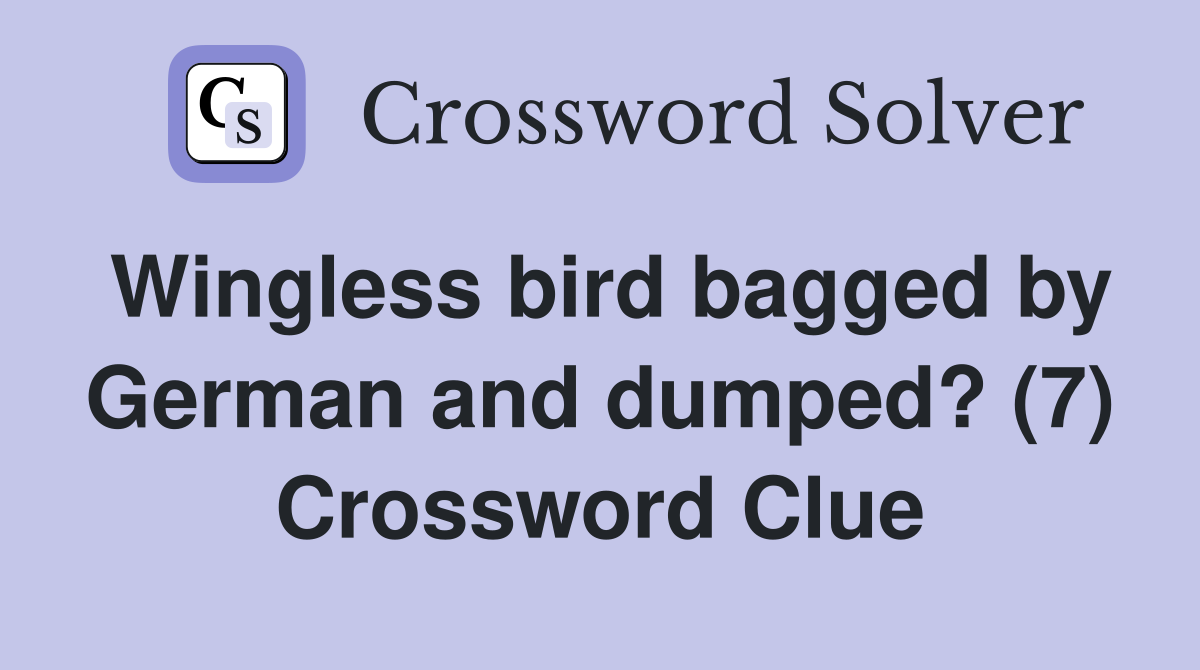 Wingless bird bagged by German and dumped? (7) Crossword Clue