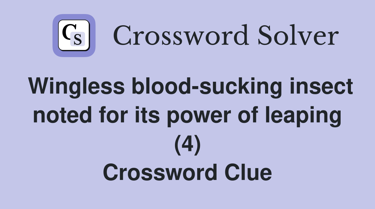 Wingless blood-sucking insect noted for its power of leaping (4) Crossword Clue