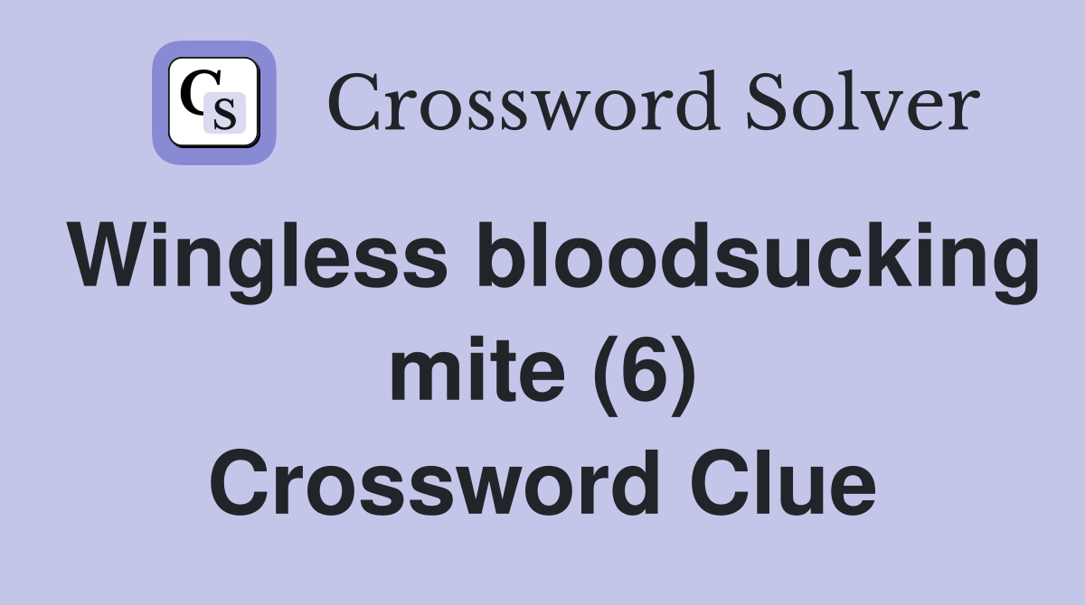 Wingless bloodsucking mite (6) Crossword Clue