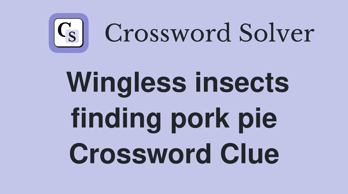Wingless insects finding pork pie Crossword Clue