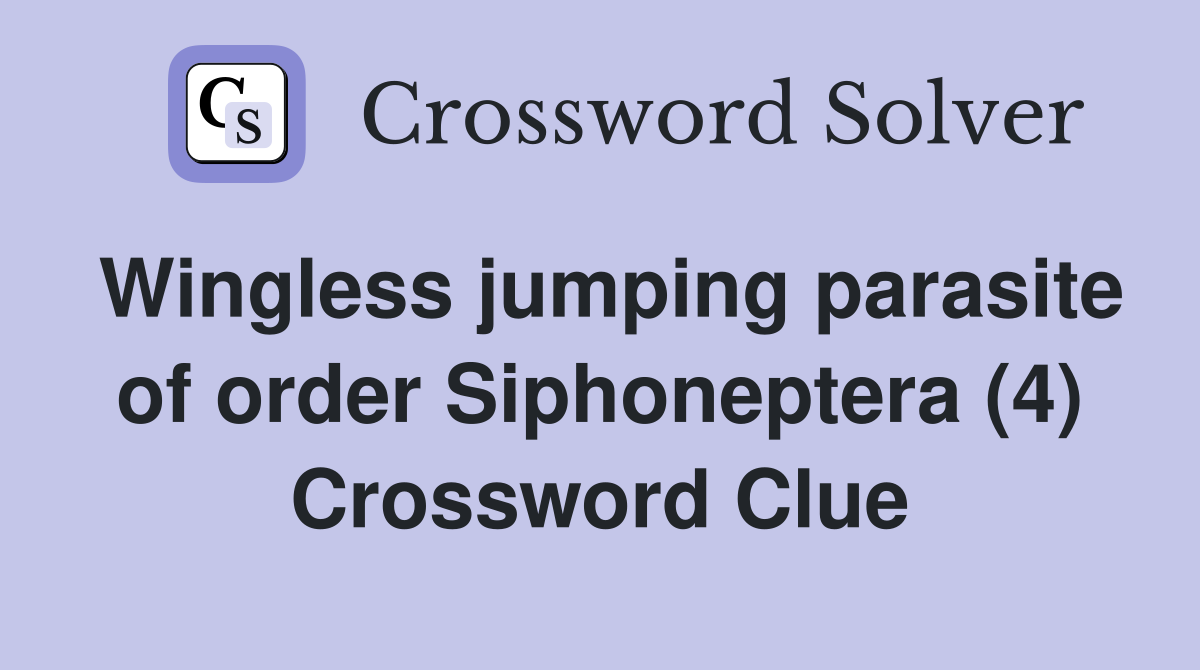 Wingless jumping parasite of order Siphoneptera (4) Crossword Clue