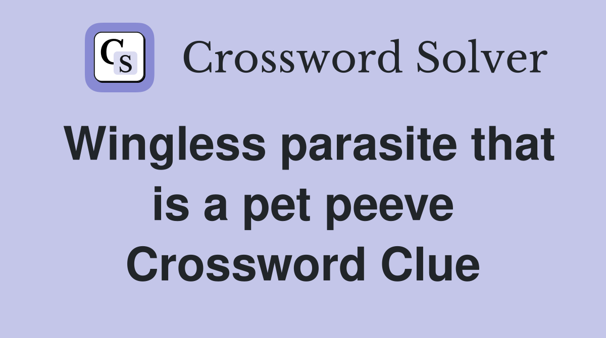 Wingless parasite that is a pet peeve Crossword Clue