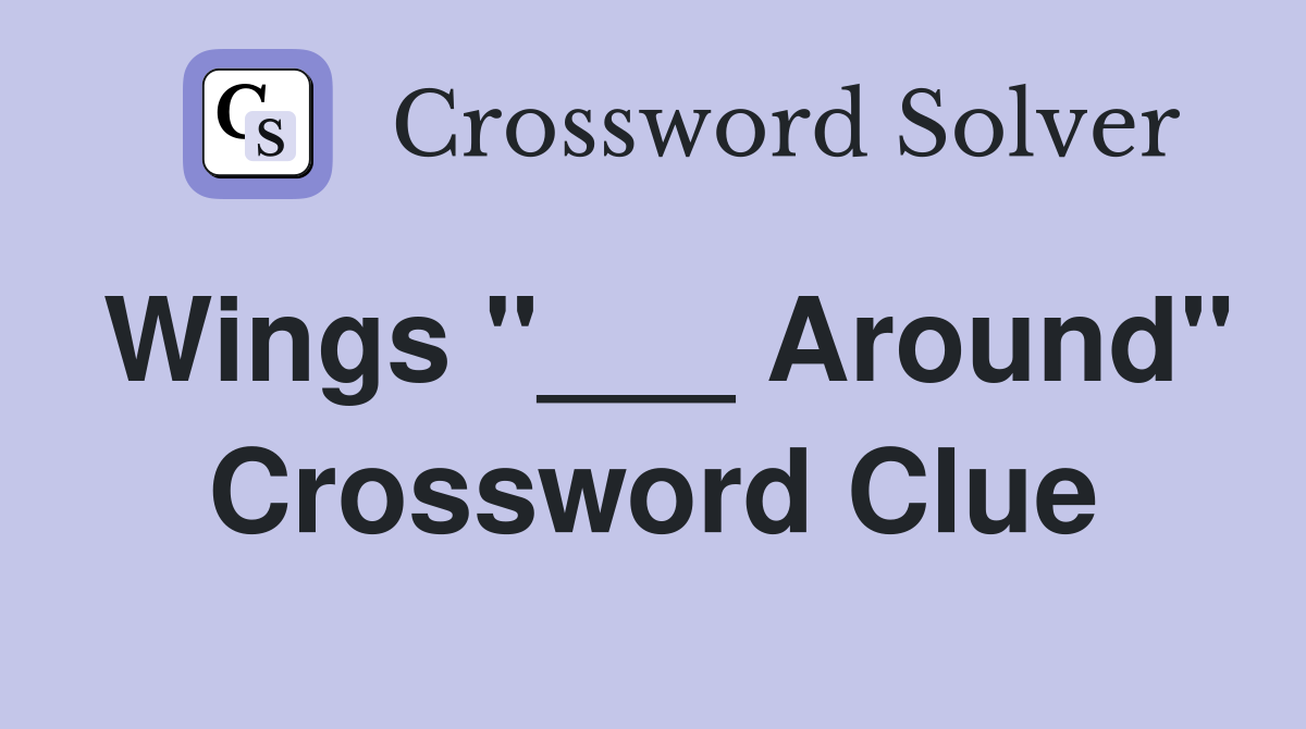 Wings "___ Around" Crossword Clue