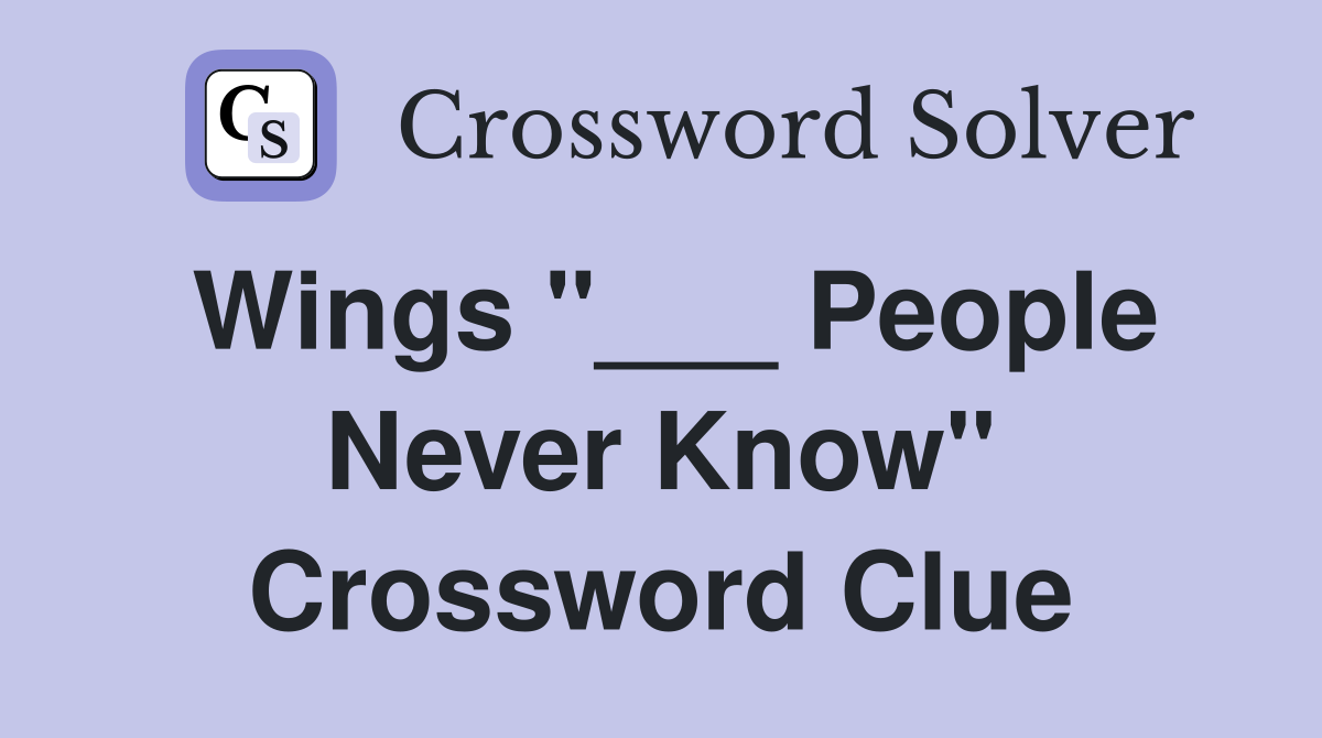Wings "___ People Never Know" Crossword Clue