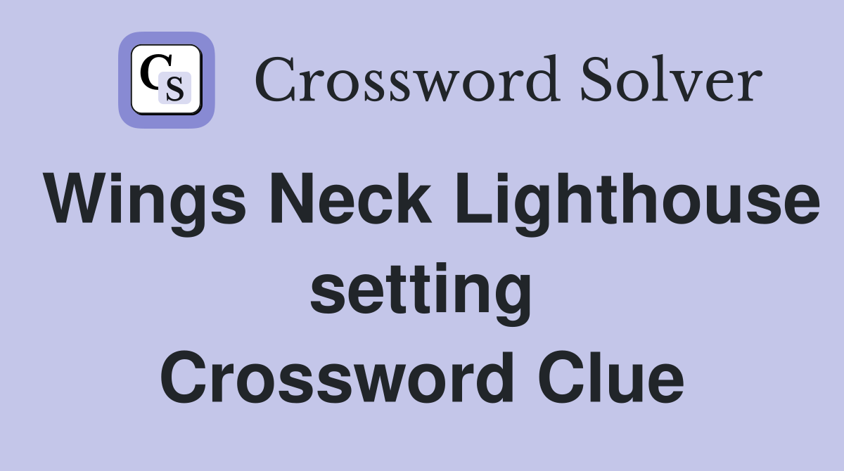 Wings Neck Lighthouse setting Crossword Clue