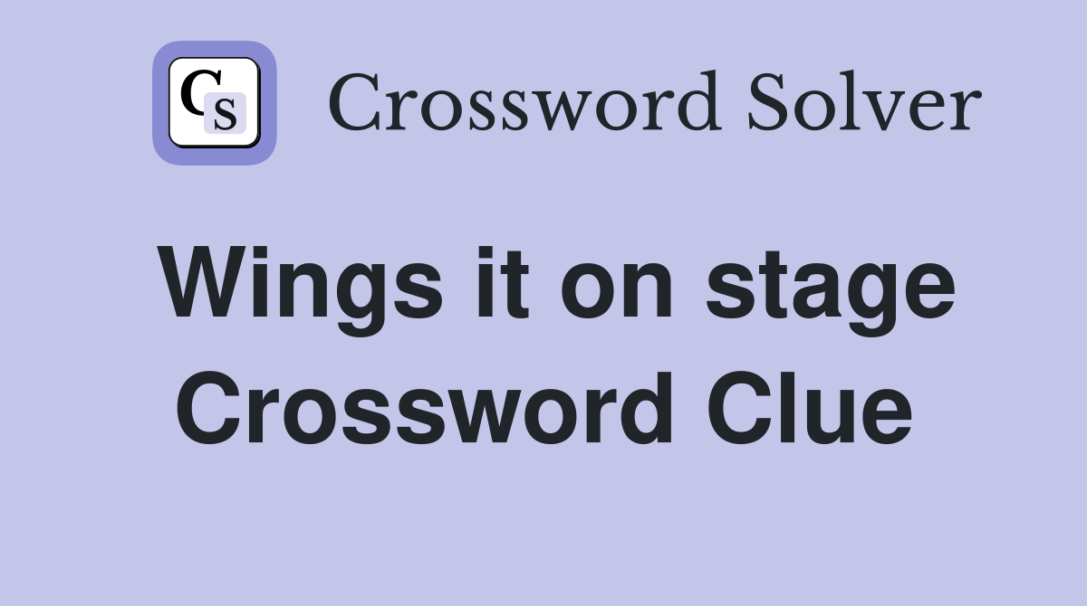 Wings it on stage Crossword Clue