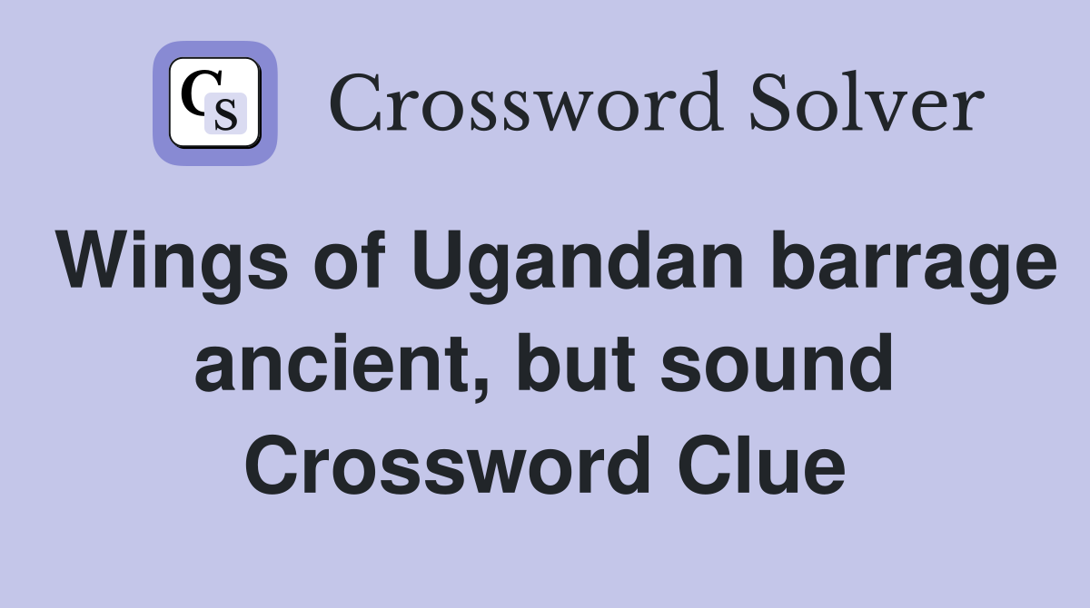 Wings of Ugandan barrage ancient, but sound Crossword Clue