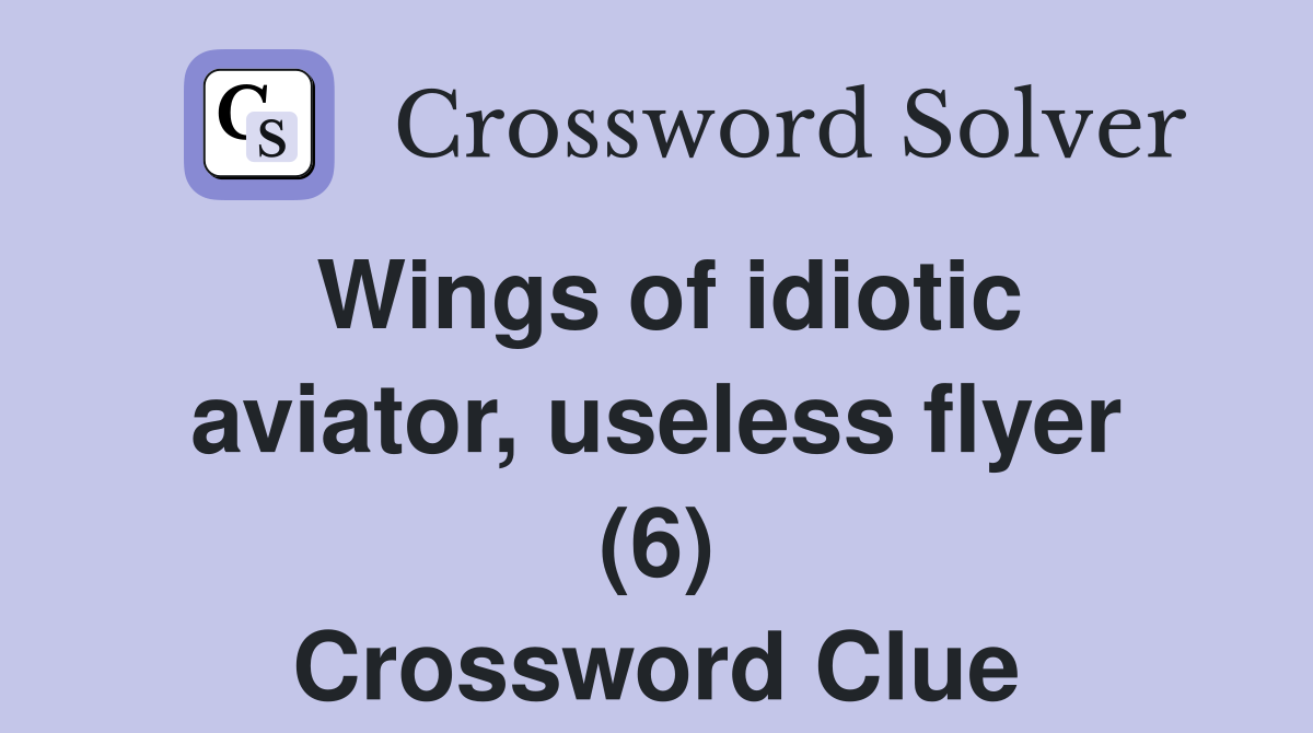 Wings of idiotic aviator, useless flyer (6) Crossword Clue