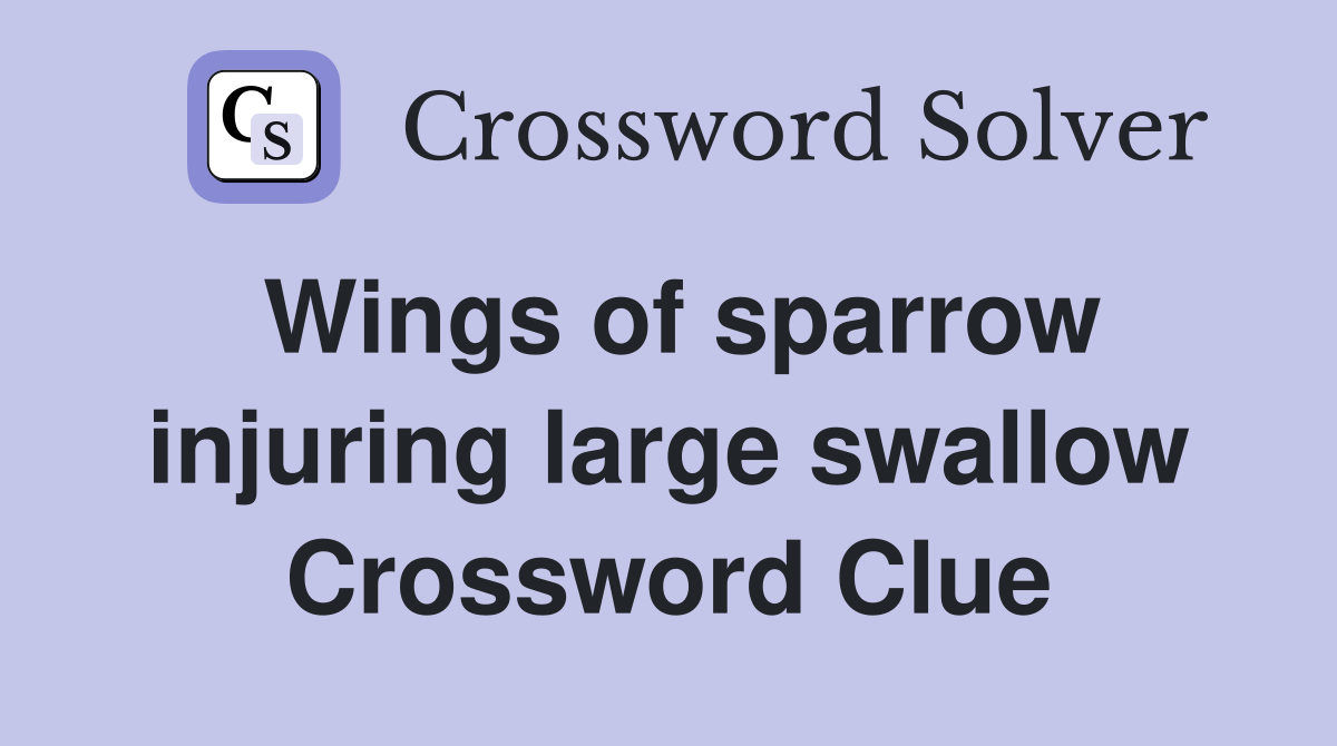 Wings of sparrow injuring large swallow Crossword Clue