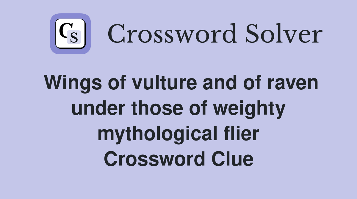 Wings of vulture and of raven under those of weighty mythological flier Crossword Clue