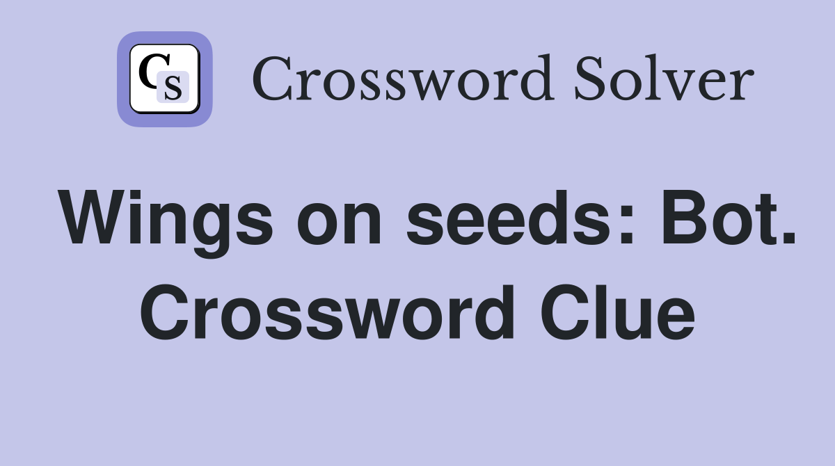 Wings on seeds: Bot. Crossword Clue