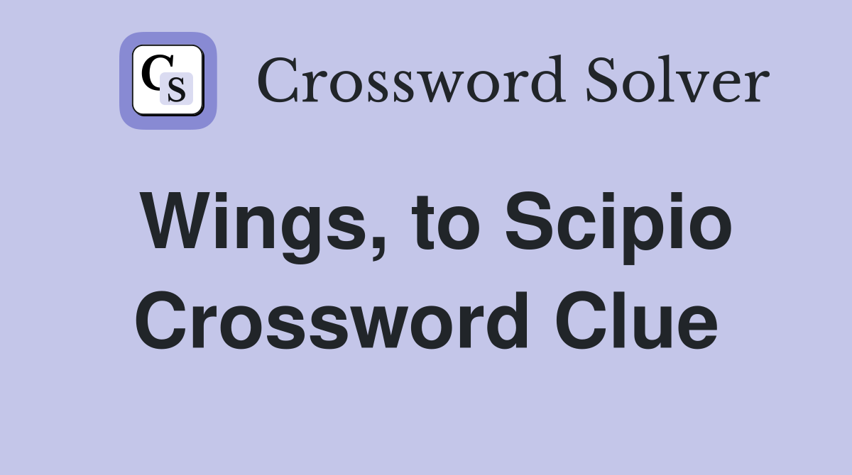 Wings, to Scipio Crossword Clue