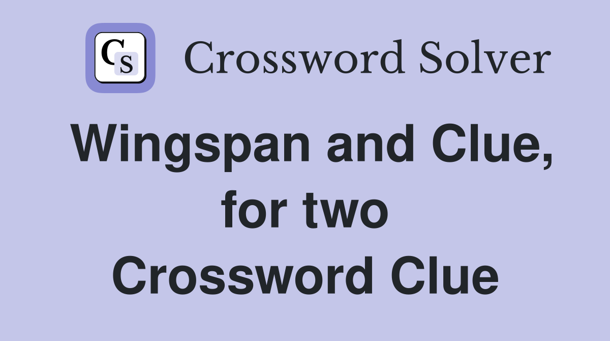Wingspan and Clue, for two Crossword Clue