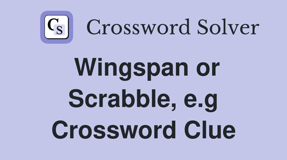 Wingspan or Scrabble, e.g Crossword Clue