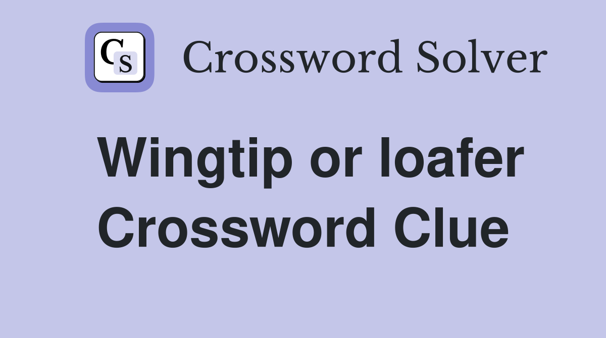Wingtip or loafer Crossword Clue