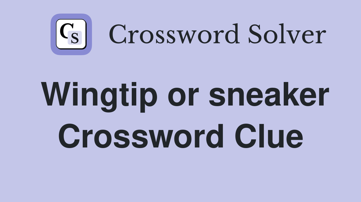 Wingtip or sneaker Crossword Clue