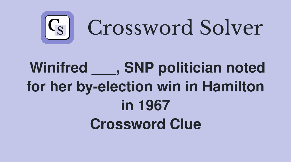 Winifred ___, SNP politician noted for her by-election win in Hamilton in 1967 Crossword Clue