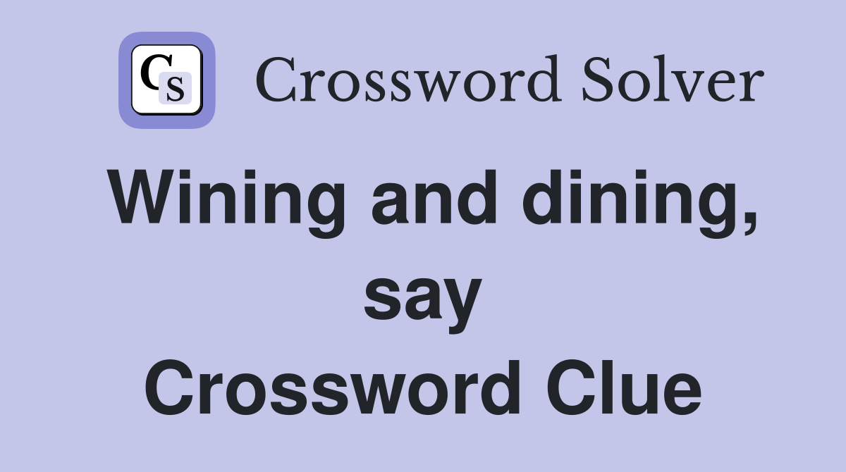 Wining and dining, say Crossword Clue