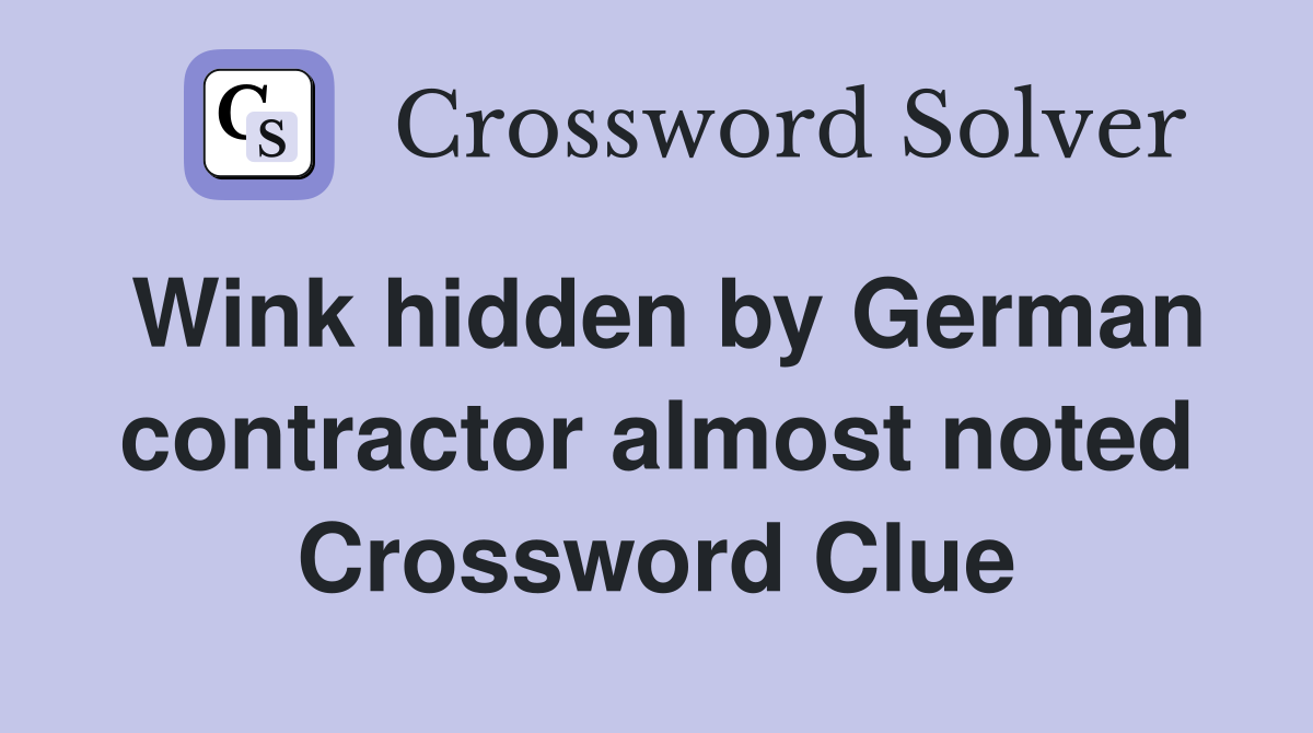 Wink hidden by German contractor almost noted Crossword Clue