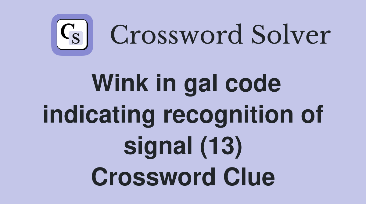 Wink in gal code indicating recognition of signal (13) Crossword Clue