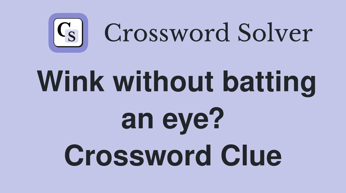 Wink without batting an eye? Crossword Clue