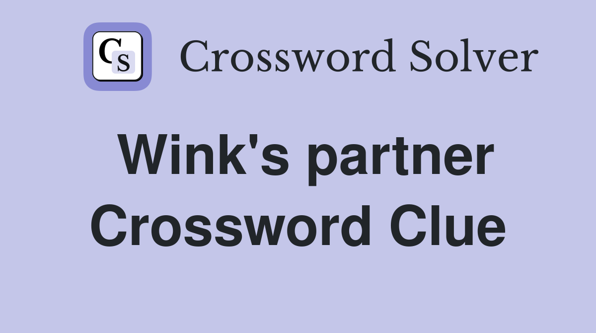 Wink's partner Crossword Clue