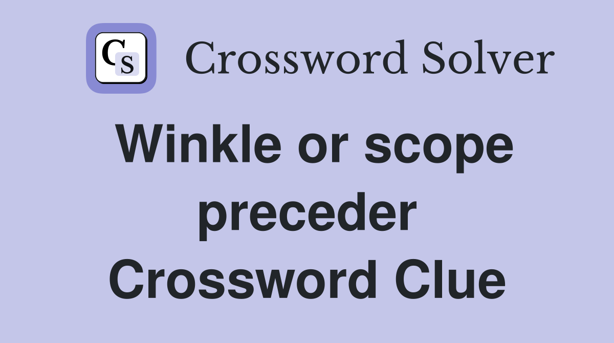 Winkle or scope preceder Crossword Clue
