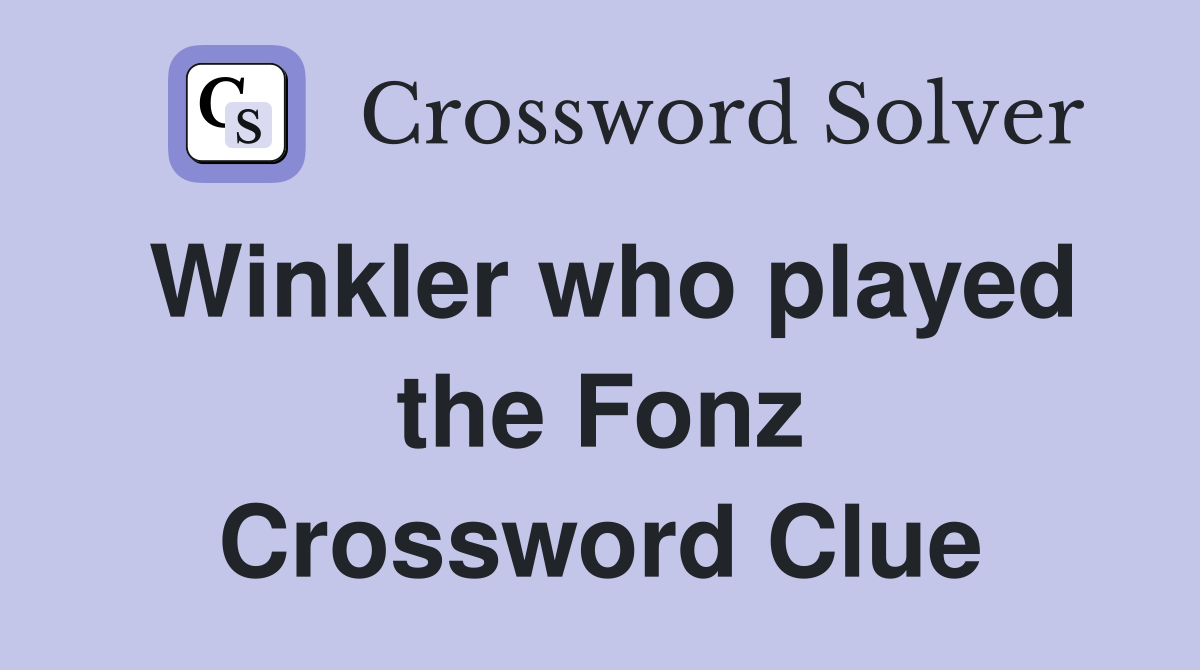 Winkler who played the Fonz Crossword Clue