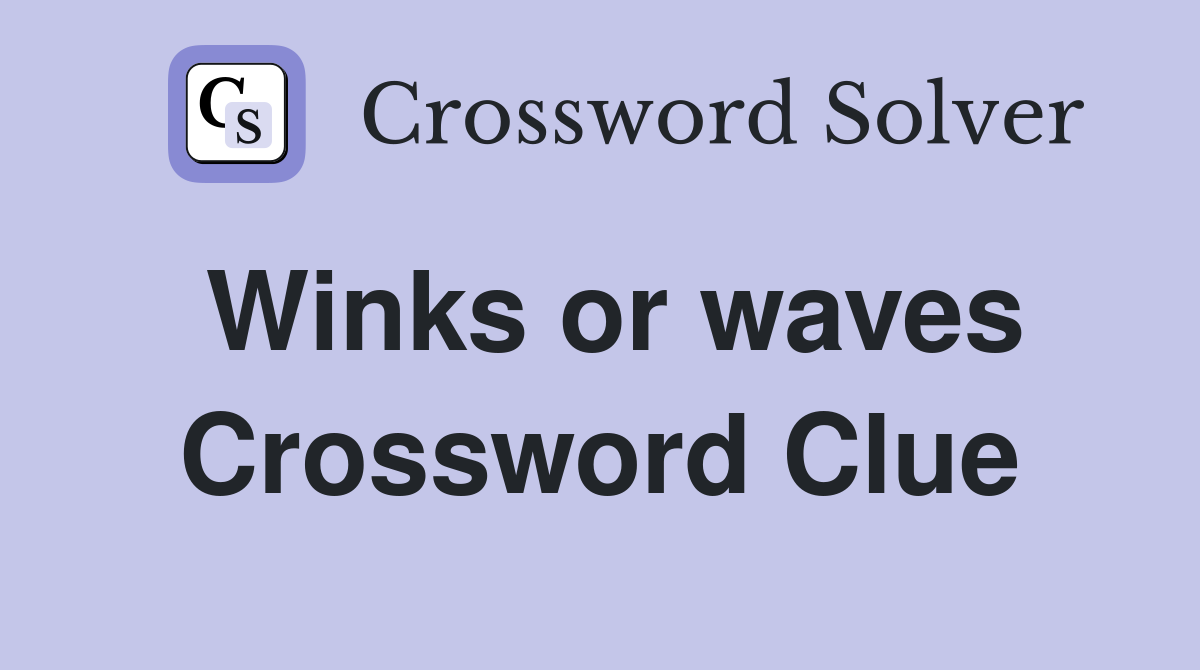 Winks or waves Crossword Clue