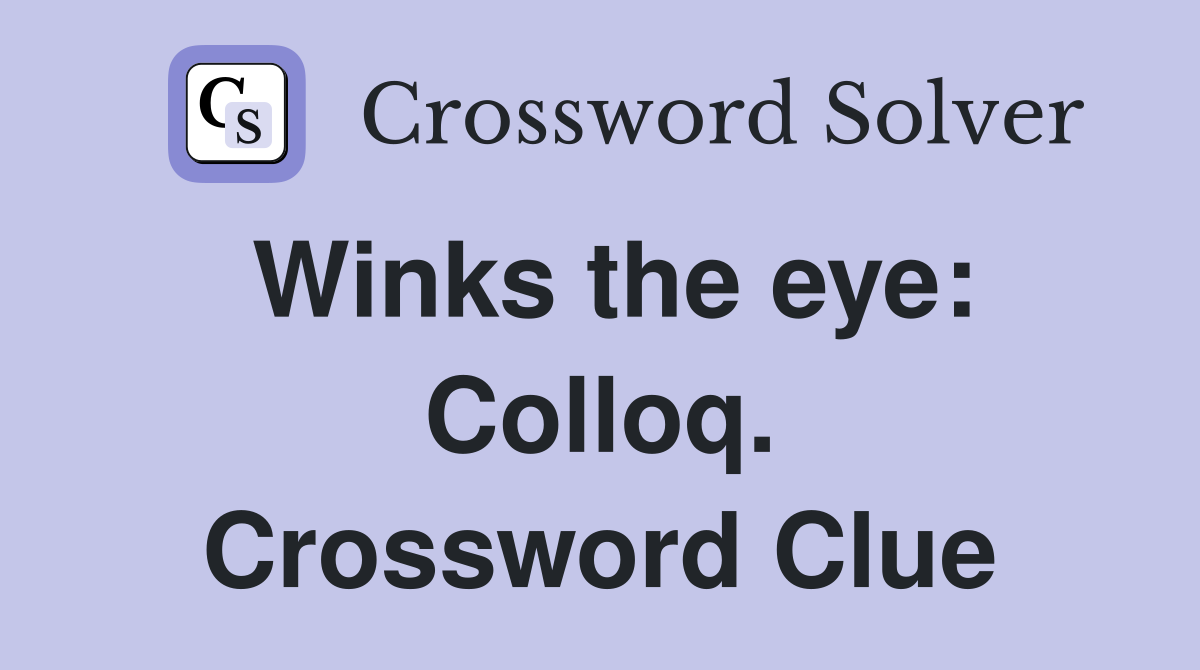 Winks the eye: Colloq. Crossword Clue