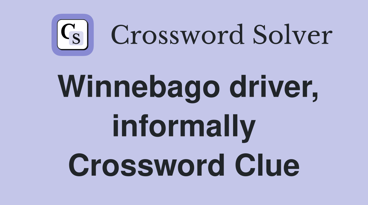 Winnebago driver, informally Crossword Clue