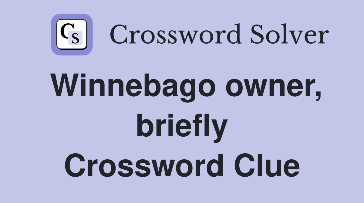 Winnebago owner, briefly Crossword Clue