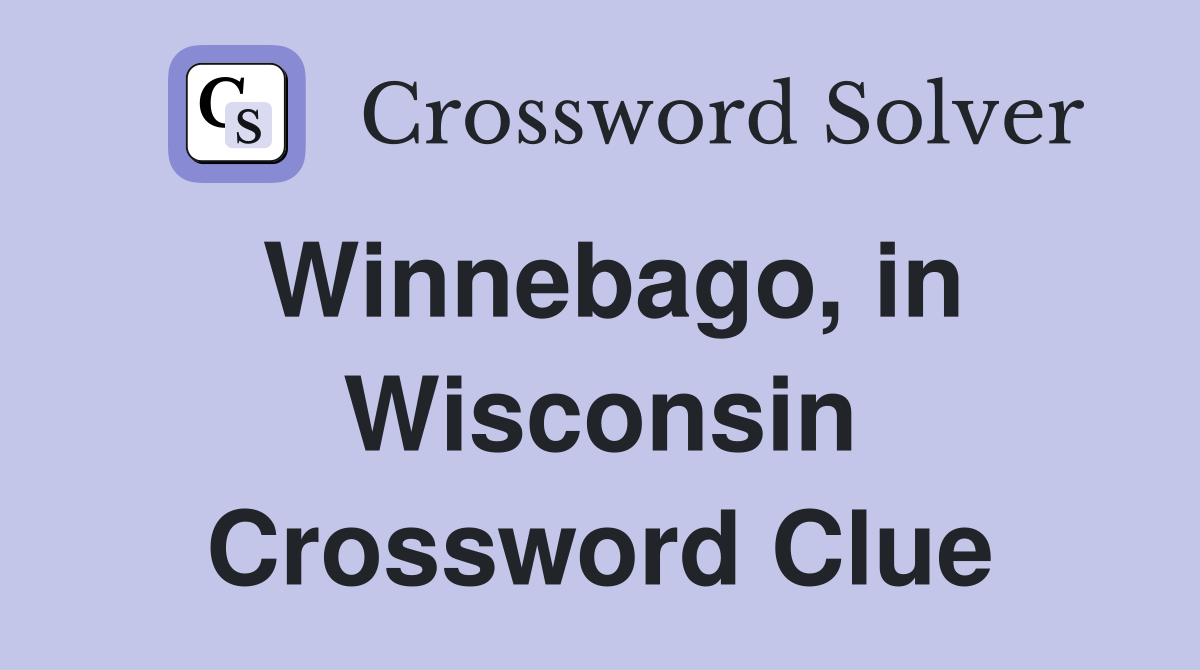 Winnebago, in Wisconsin Crossword Clue