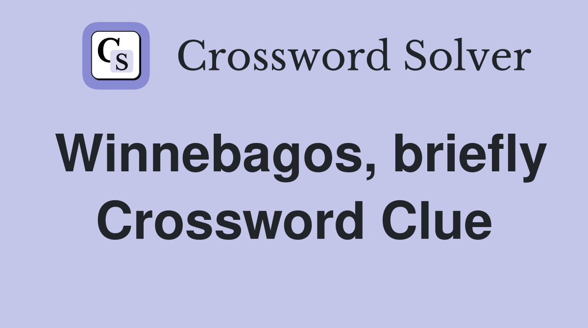 Winnebagos, briefly Crossword Clue