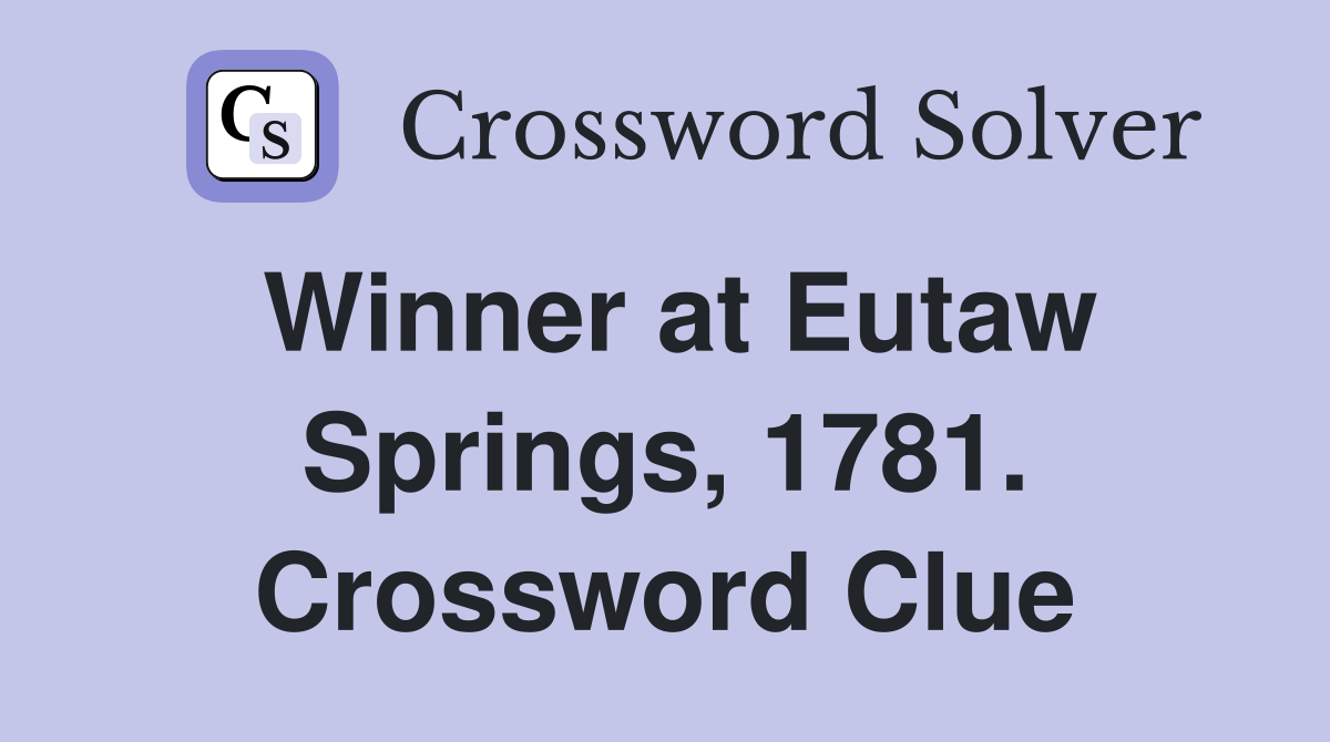 Winner at Eutaw Springs, 1781. Crossword Clue