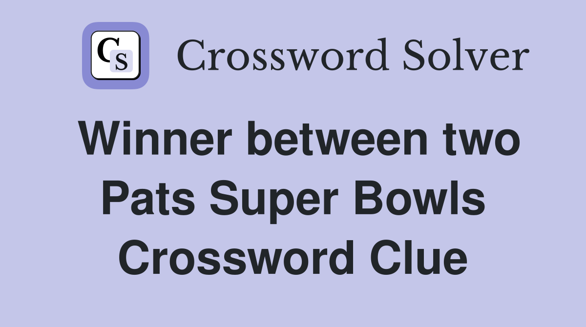 Winner between two Pats Super Bowls Crossword Clue