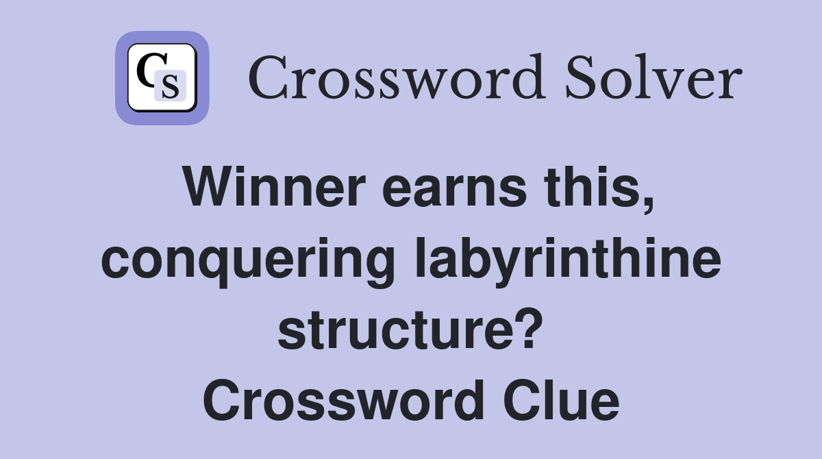 Winner earns this, conquering labyrinthine structure? Crossword Clue
